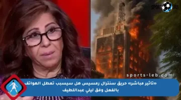 «تأثير مباشر» حريق سنترال رمسيس هل سيسبب تعطل الهواتف بالفعل وفق ليلى عبداللطيف
